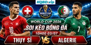 Soi Kèo Thụy Sĩ Vs Algerie 10h00 03_07 - World Cup 2026